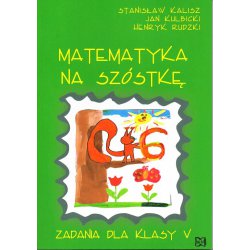 Matematyka na szóstkę Zadania dla klasy V Kalisz, Kulbicki, Rudzki